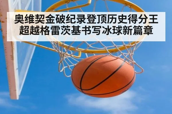 奥维契金破纪录登顶历史得分王 超越格雷茨基书写冰球新篇章